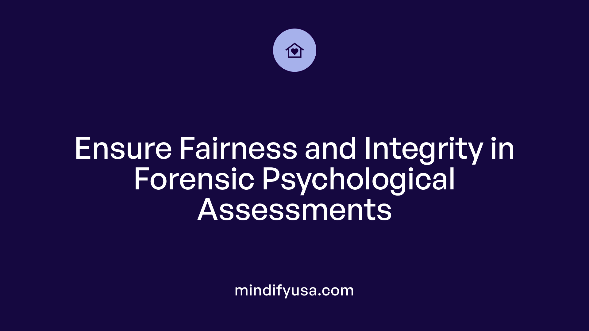 Ensure Fairness and Integrity in Forensic Psychological Assessments