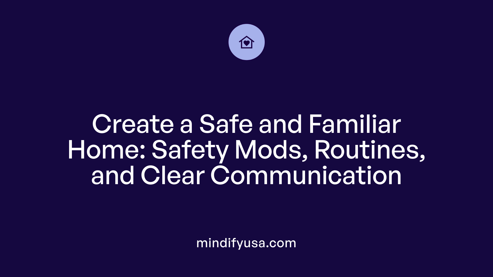 Create a Safe and Familiar Home: Safety Mods, Routines, and Clear Communication