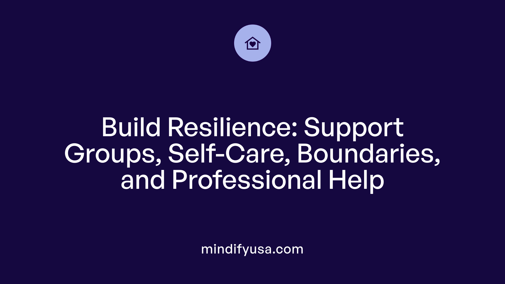 Build Resilience: Support Groups, Self-Care, Boundaries, and Professional Help