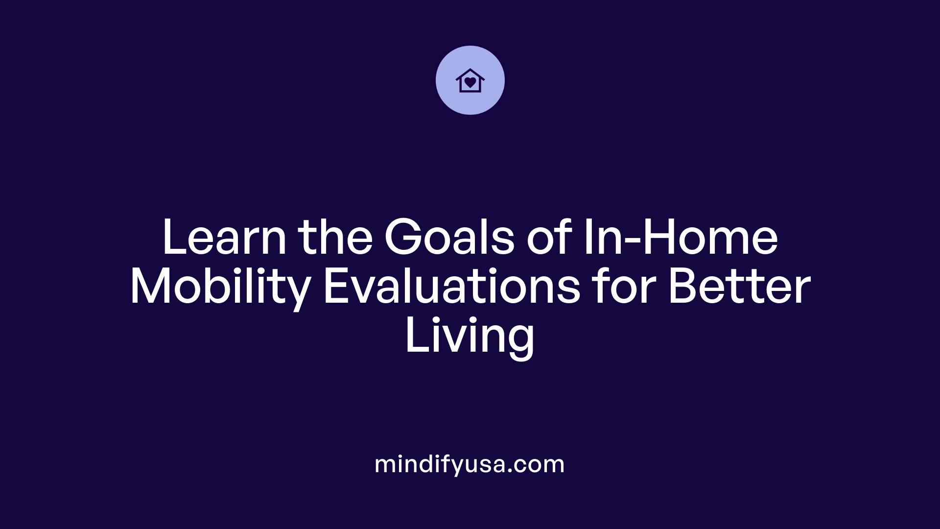 Learn the Goals of In-Home Mobility Evaluations for Better Living