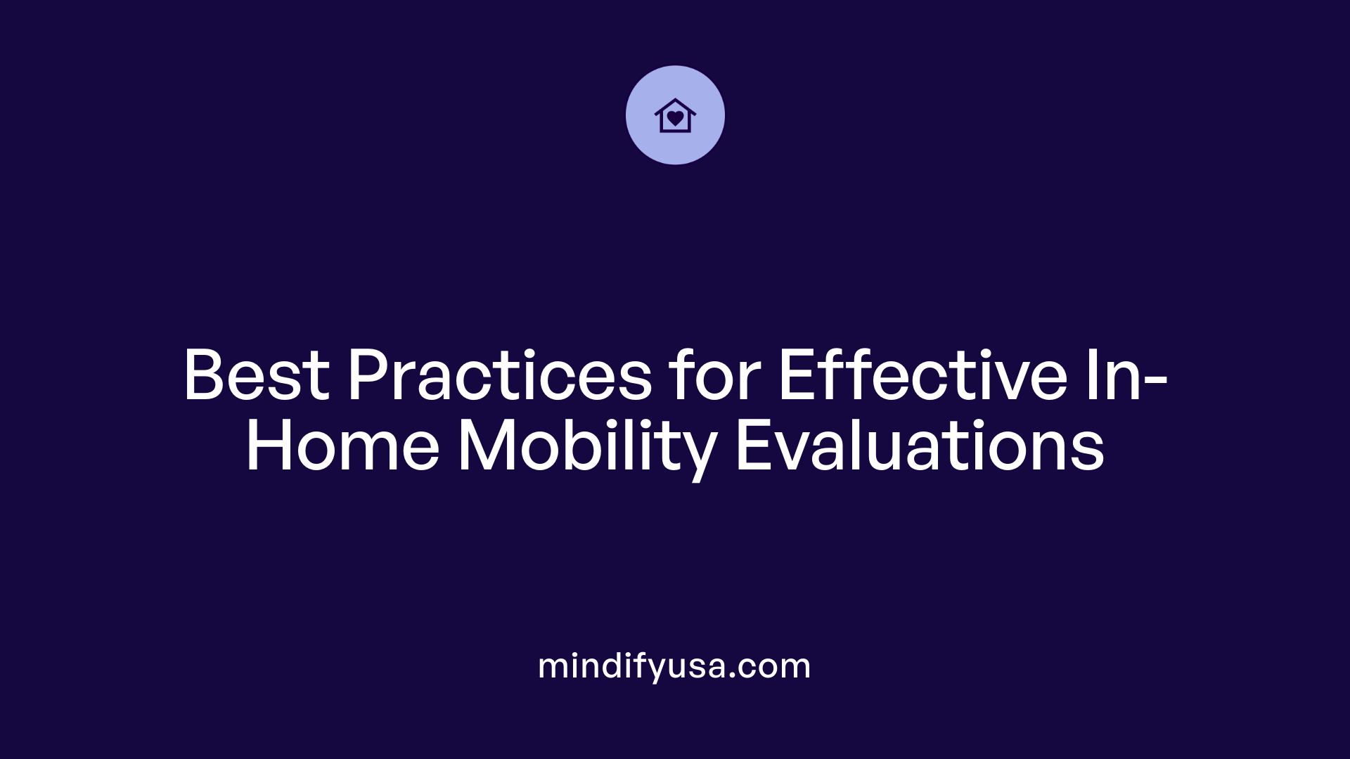 Best Practices for Effective In-Home Mobility Evaluations
