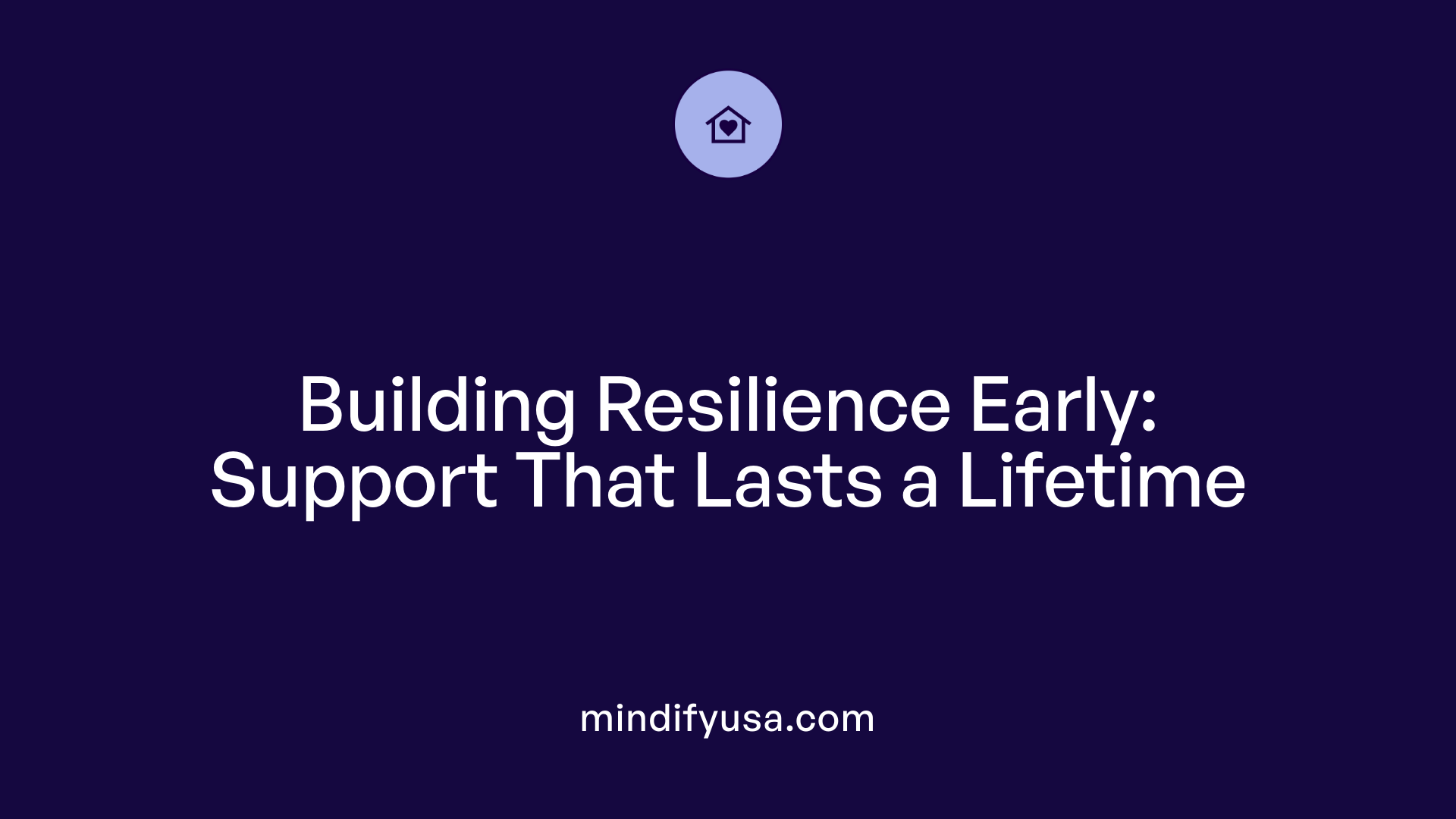 Building Resilience Early: Support That Lasts a Lifetime