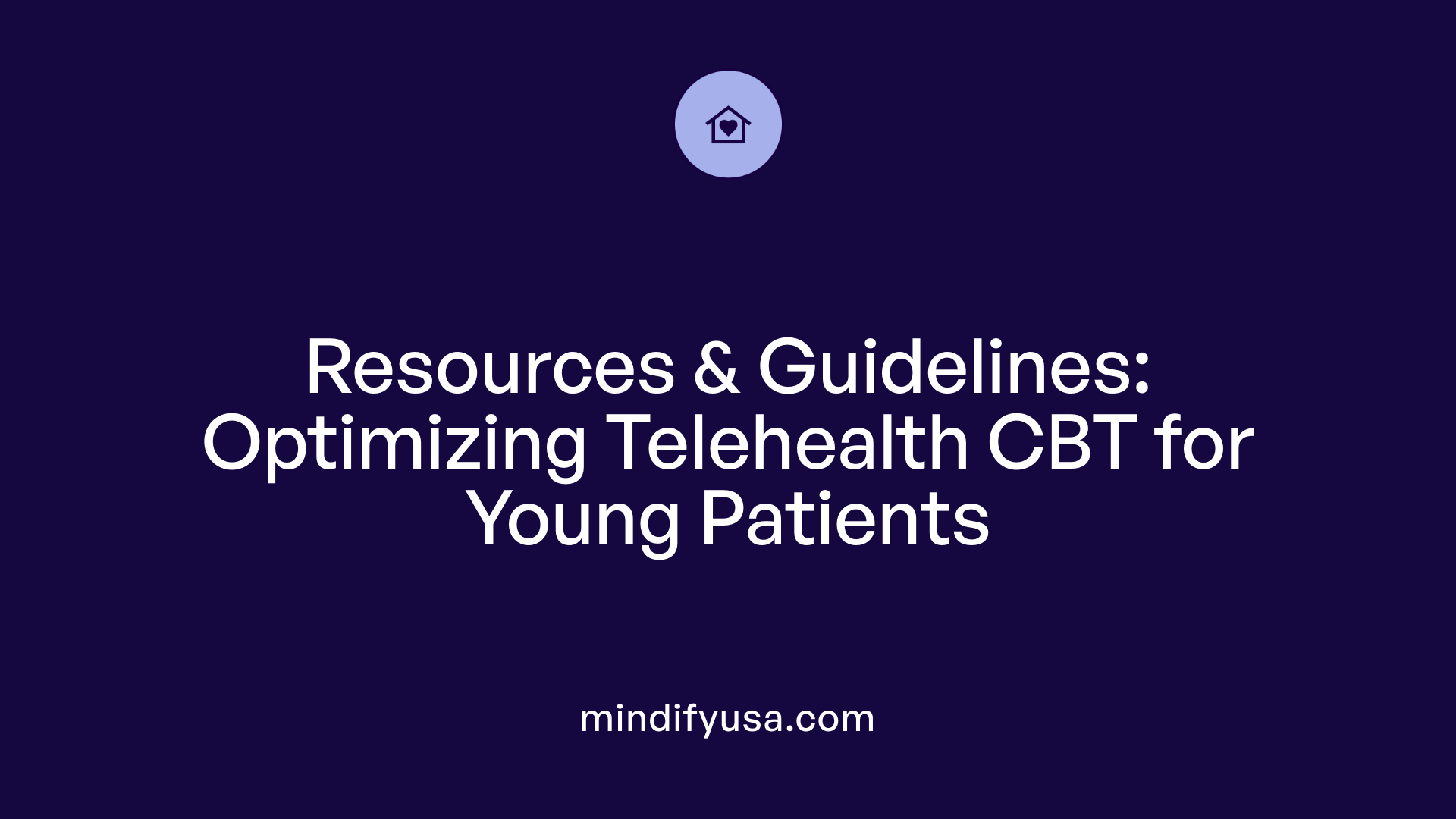 Resources &amp; Guidelines: Optimizing Telehealth CBT for Young Patients