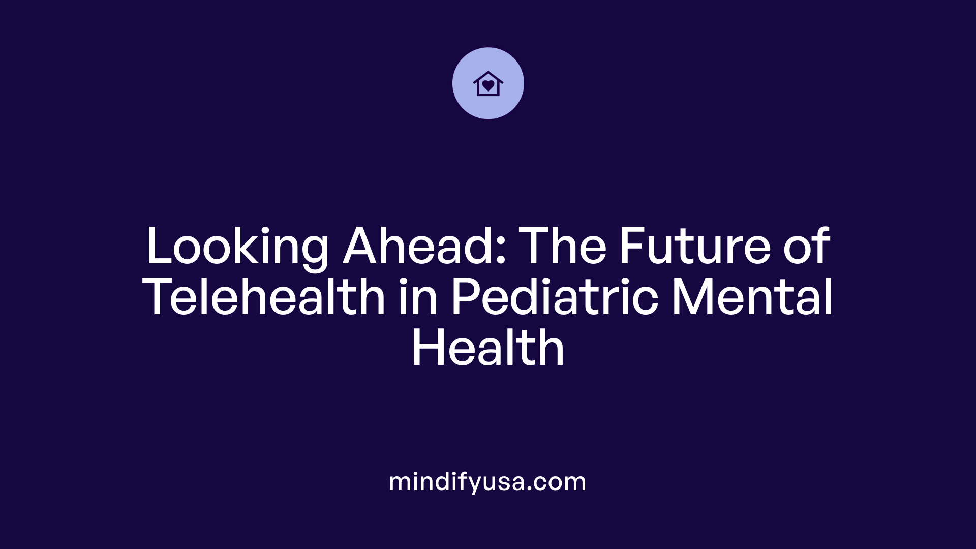 Looking Ahead: The Future of Telehealth in Pediatric Mental Health