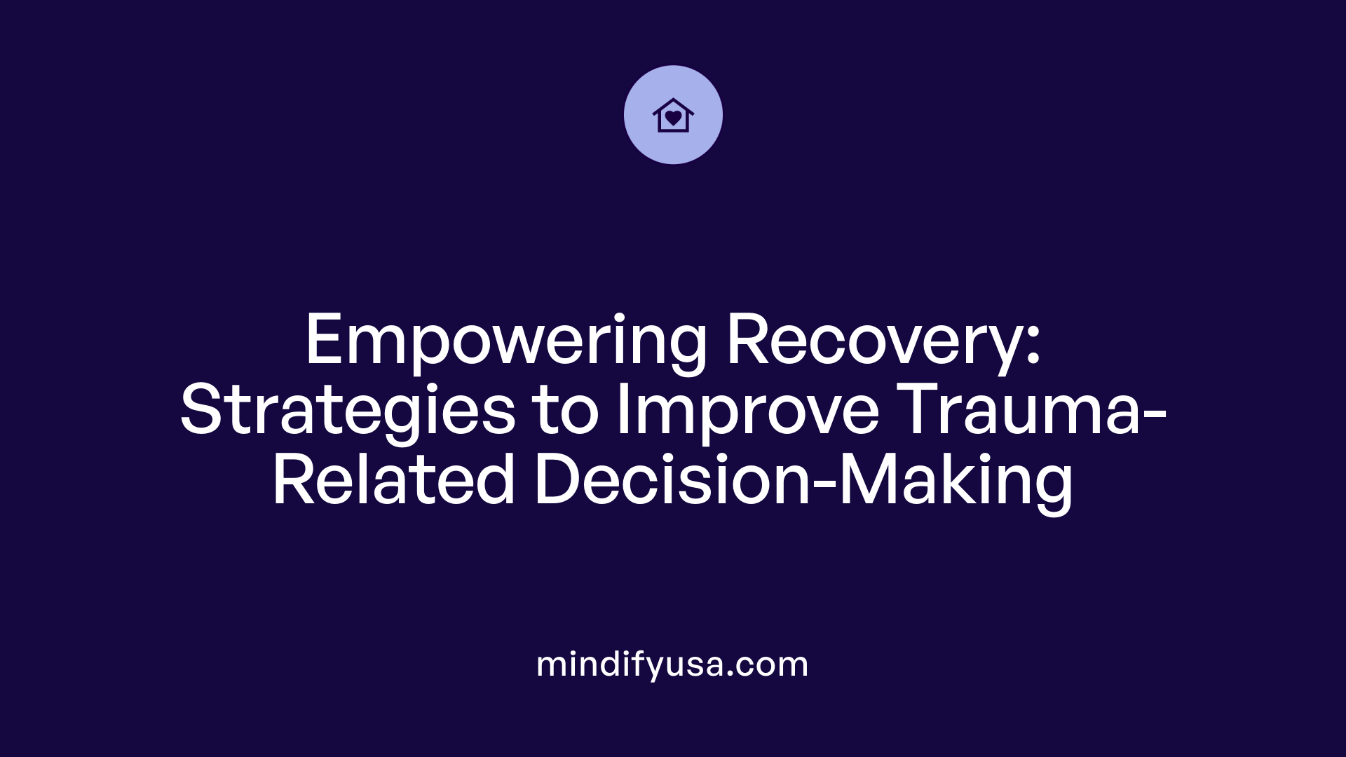 Empowering Recovery: Strategies to Improve Trauma-Related Decision-Making