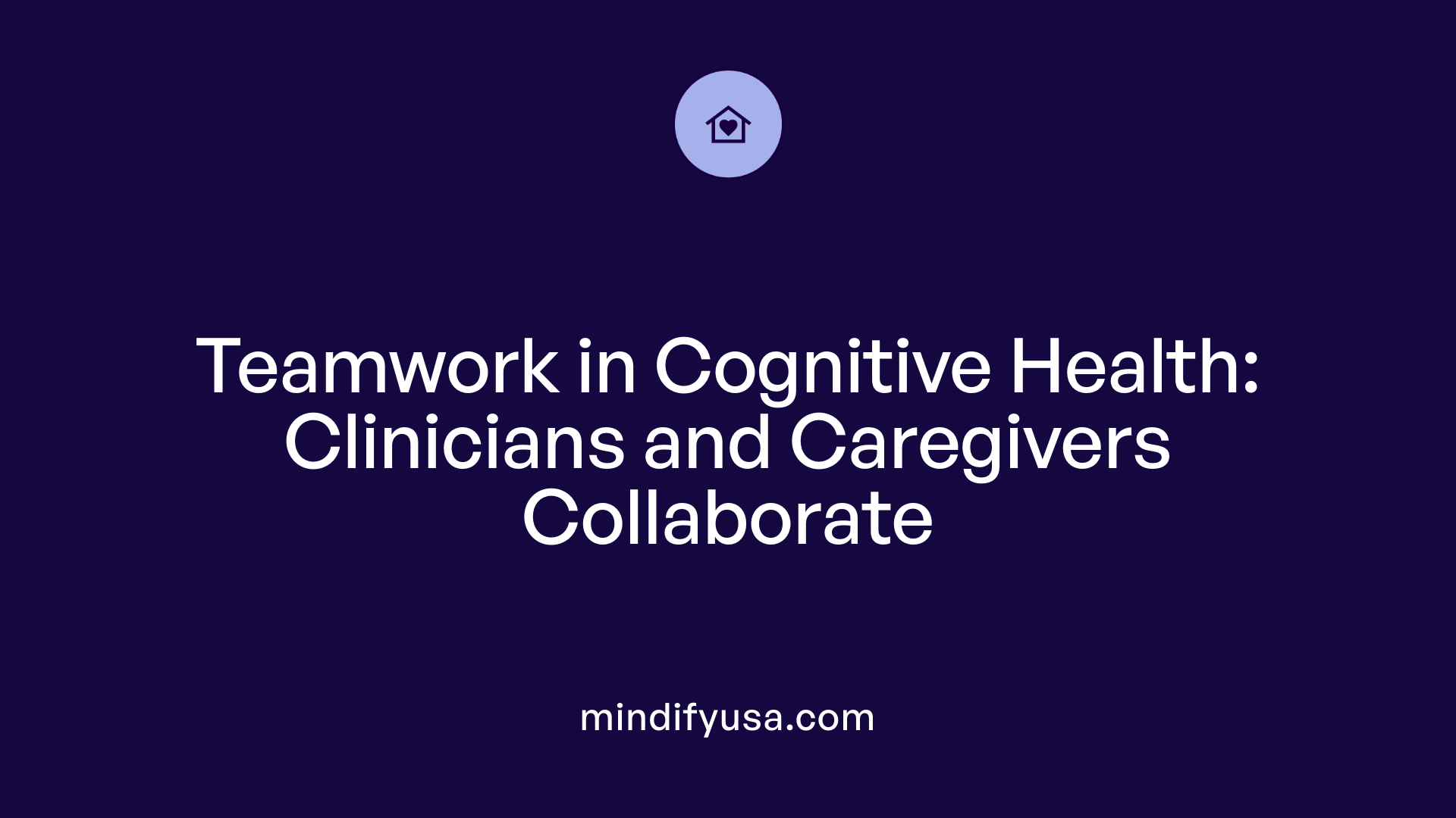 Teamwork in Cognitive Health: Clinicians and Caregivers Collaborate