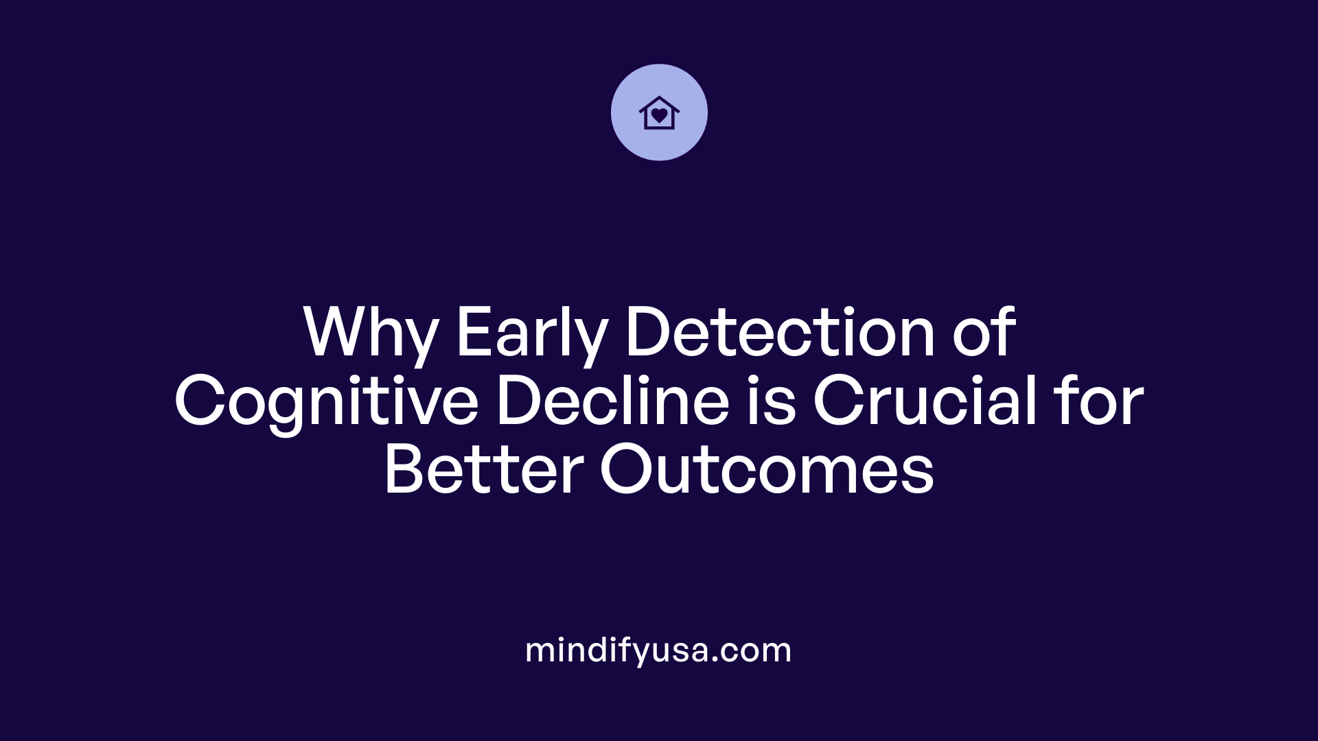 Why Early Detection of Cognitive Decline is Crucial for Better Outcomes