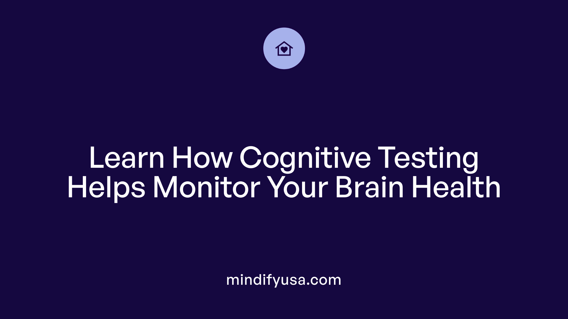 Learn How Cognitive Testing Helps Monitor Your Brain Health
