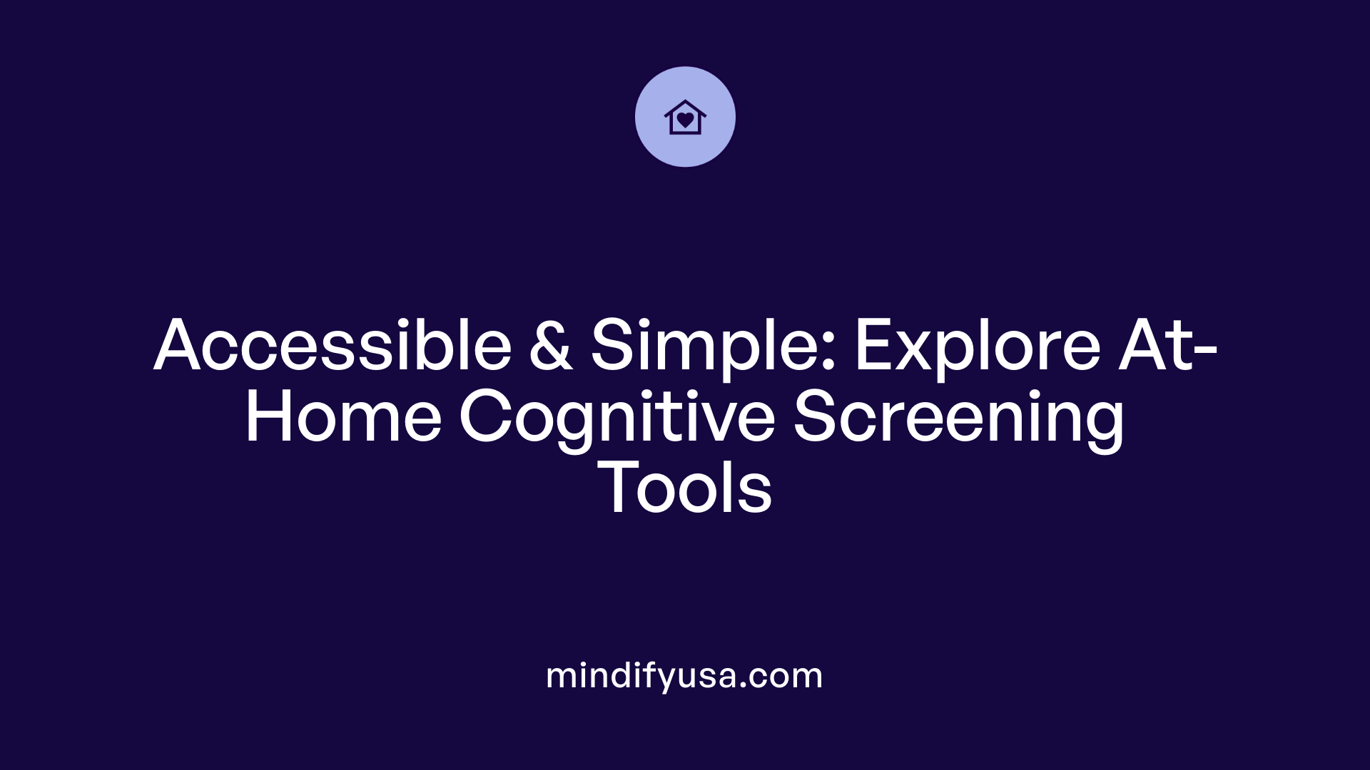 Accessible &amp; Simple: Explore At-Home Cognitive Screening Tools