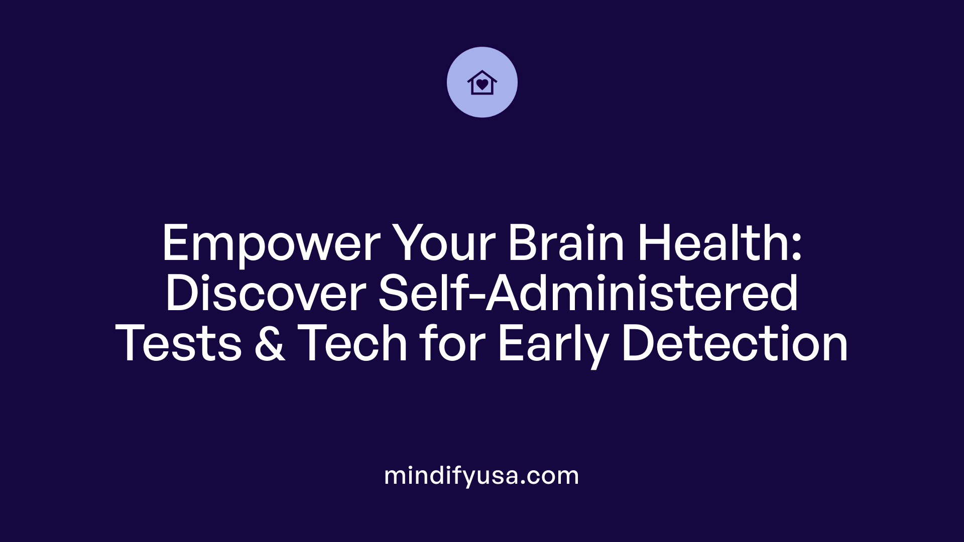 Empower Your Brain Health: Discover Self-Administered Tests &amp; Tech for Early Detection