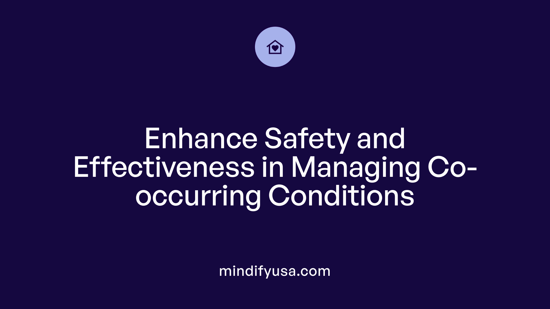 Enhance Safety and Effectiveness in Managing Co-occurring Conditions