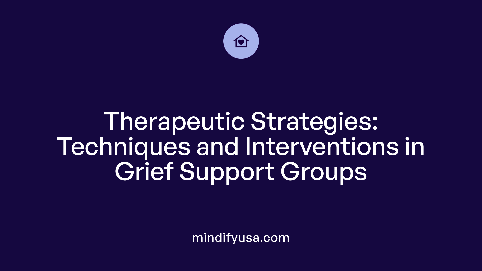Therapeutic Strategies: Techniques and Interventions in Grief Support Groups