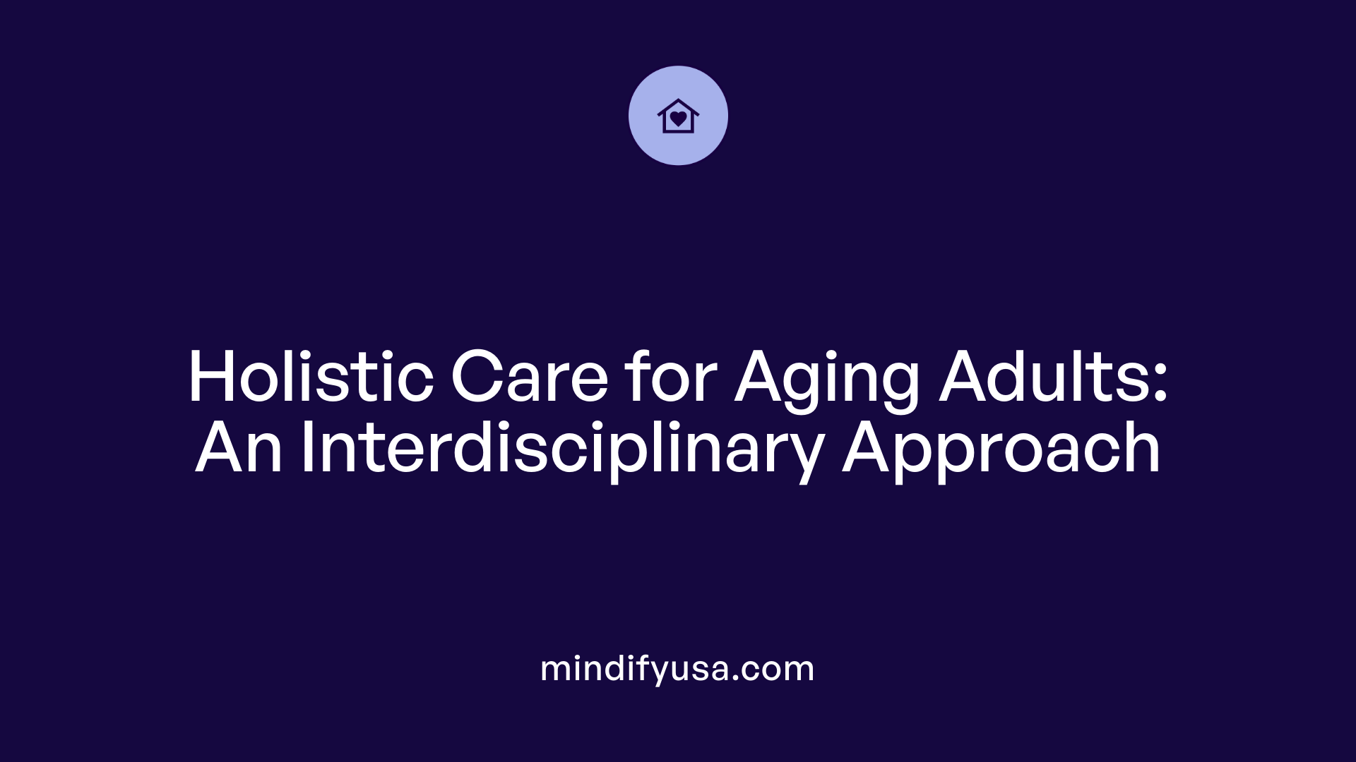 Holistic Care for Aging Adults: An Interdisciplinary Approach