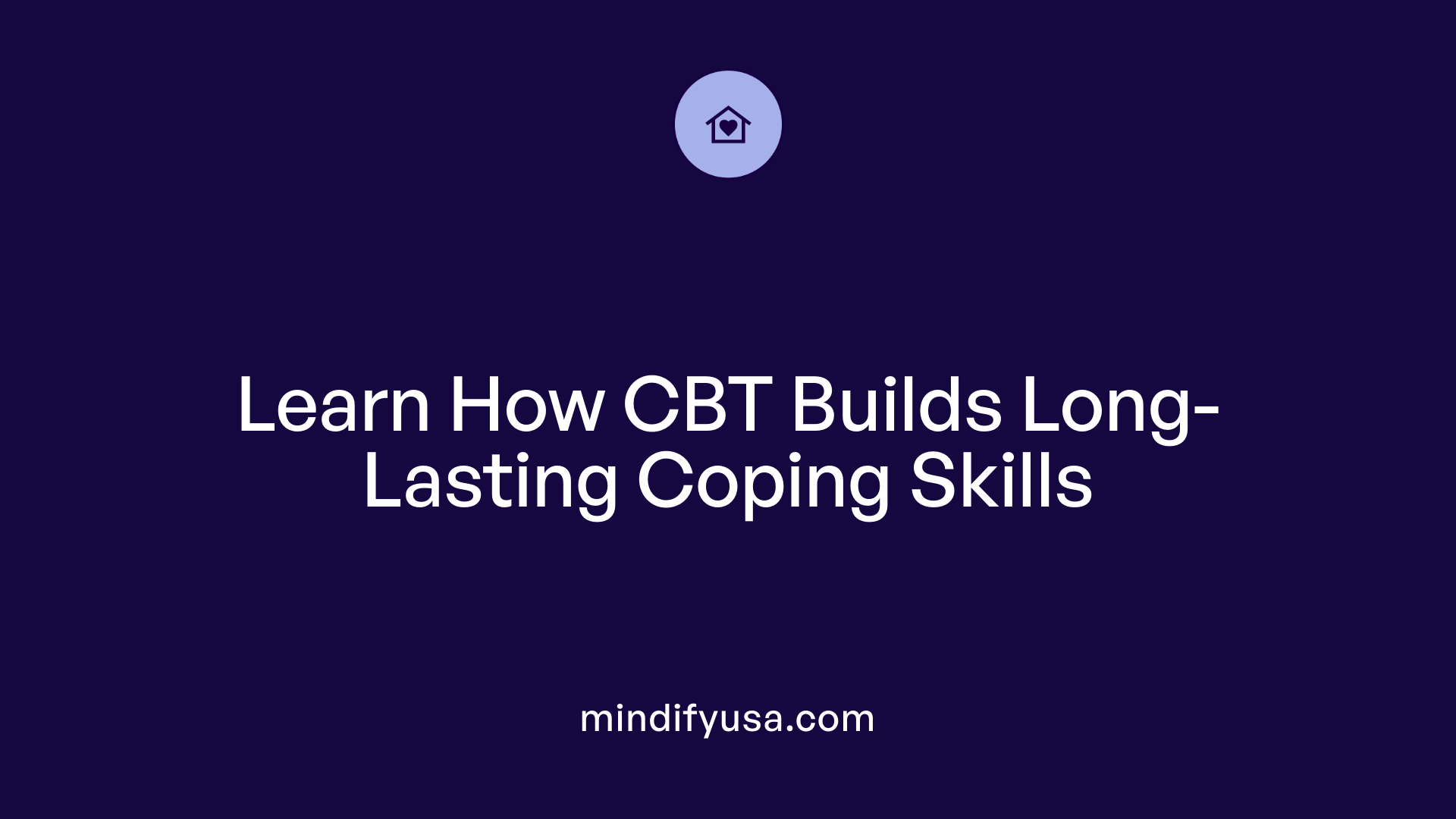 Learn How CBT Builds Long-Lasting Coping Skills