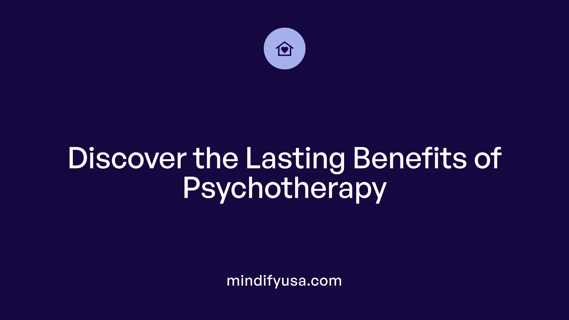 Discover the Lasting Benefits of Psychotherapy