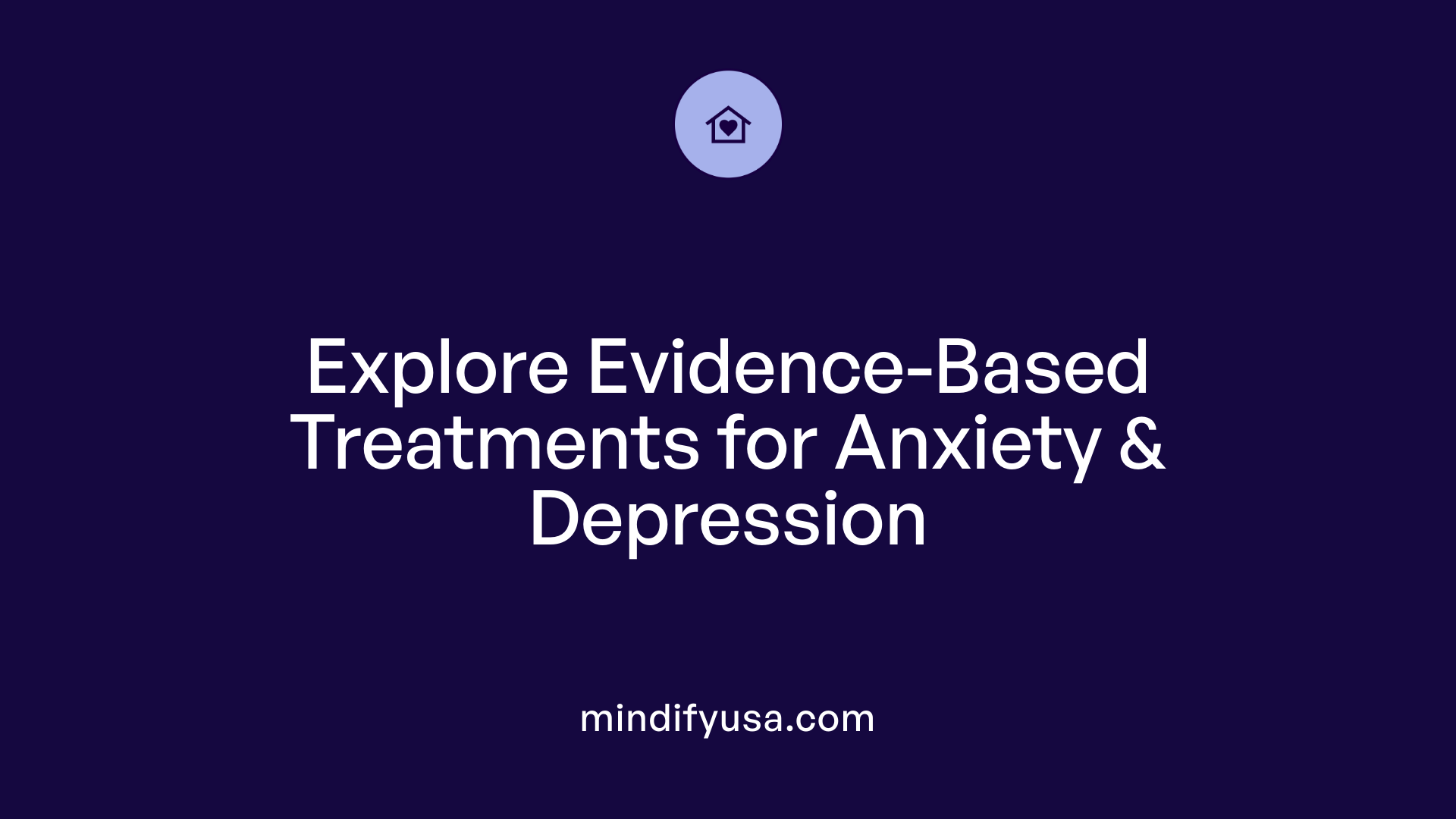 Explore Evidence-Based Treatments for Anxiety &amp; Depression