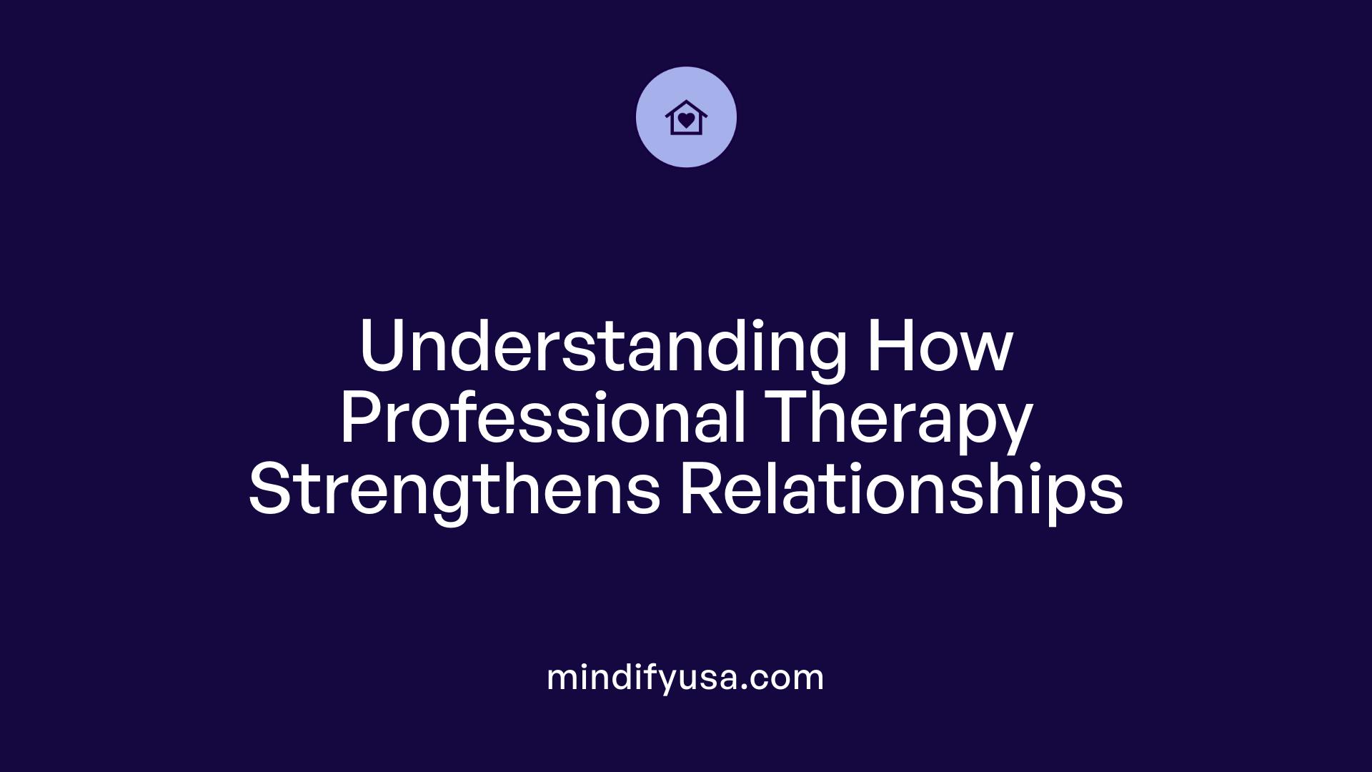 Understanding How Professional Therapy Strengthens Relationships