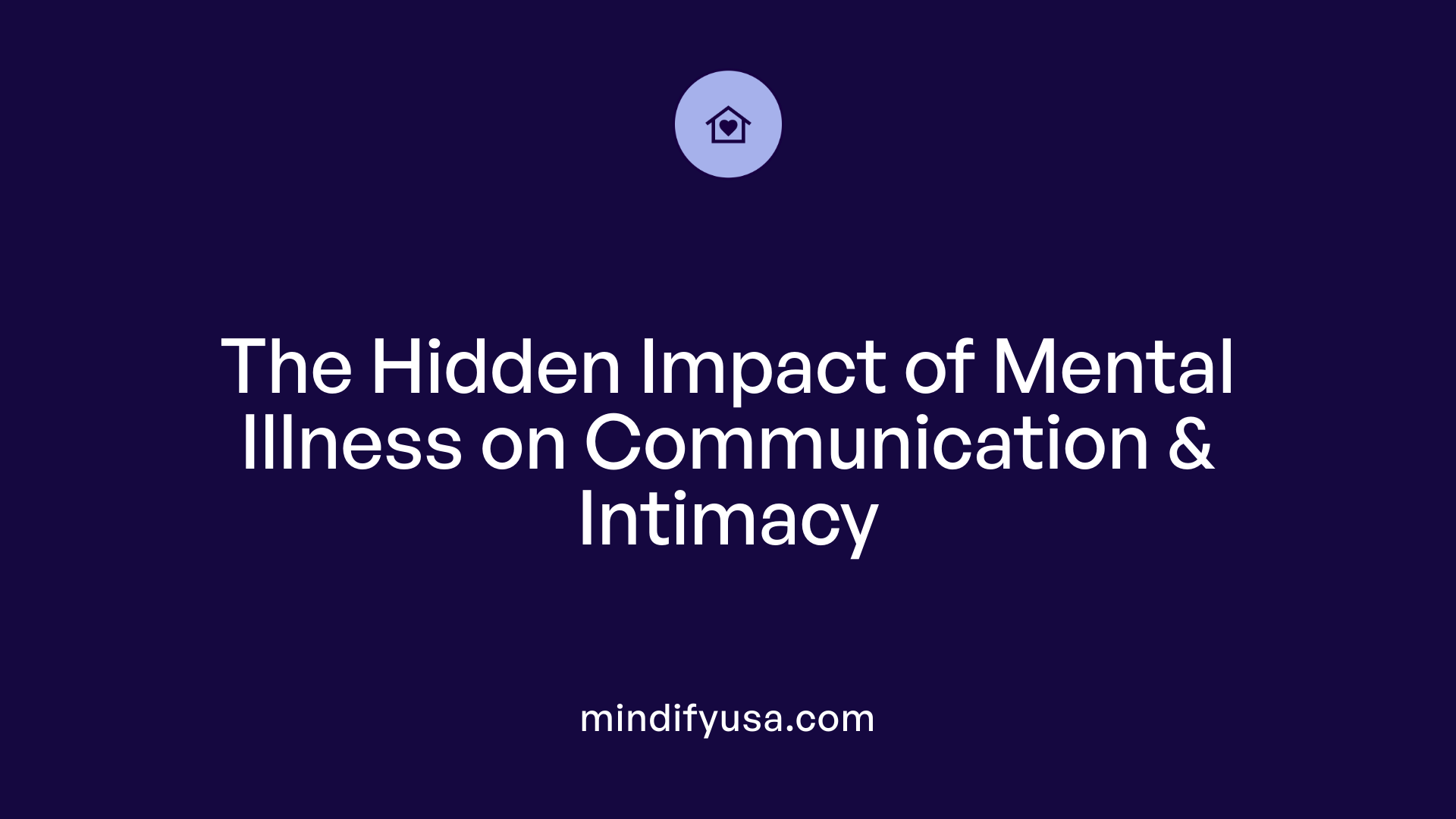 The Hidden Impact of Mental Illness on Communication &amp; Intimacy
