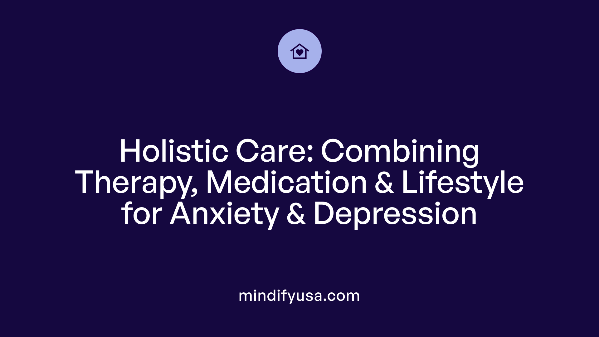 Holistic Care: Combining Therapy, Medication &amp; Lifestyle for Anxiety &amp; Depression