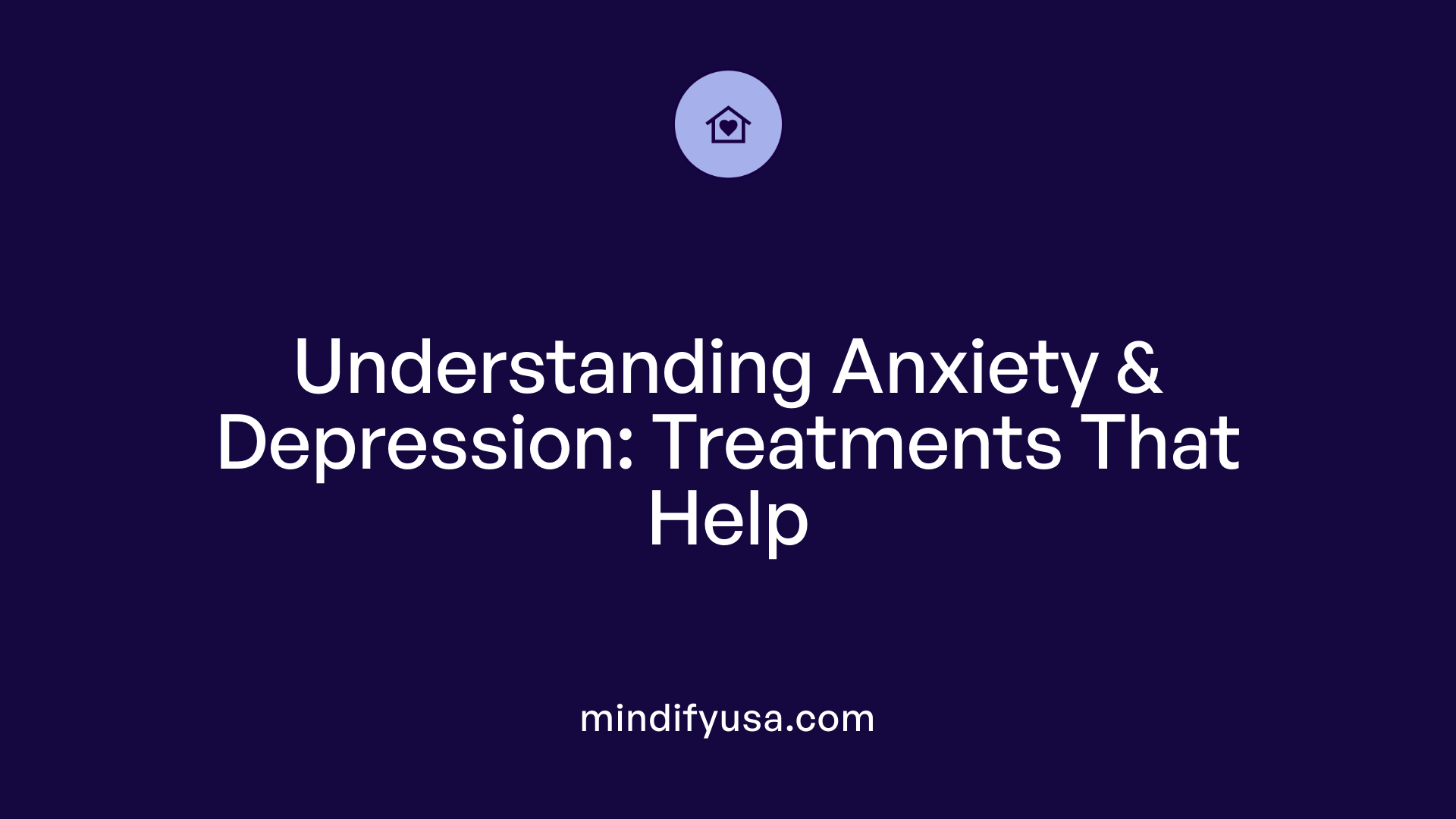 Understanding Anxiety &amp; Depression: Treatments That Help