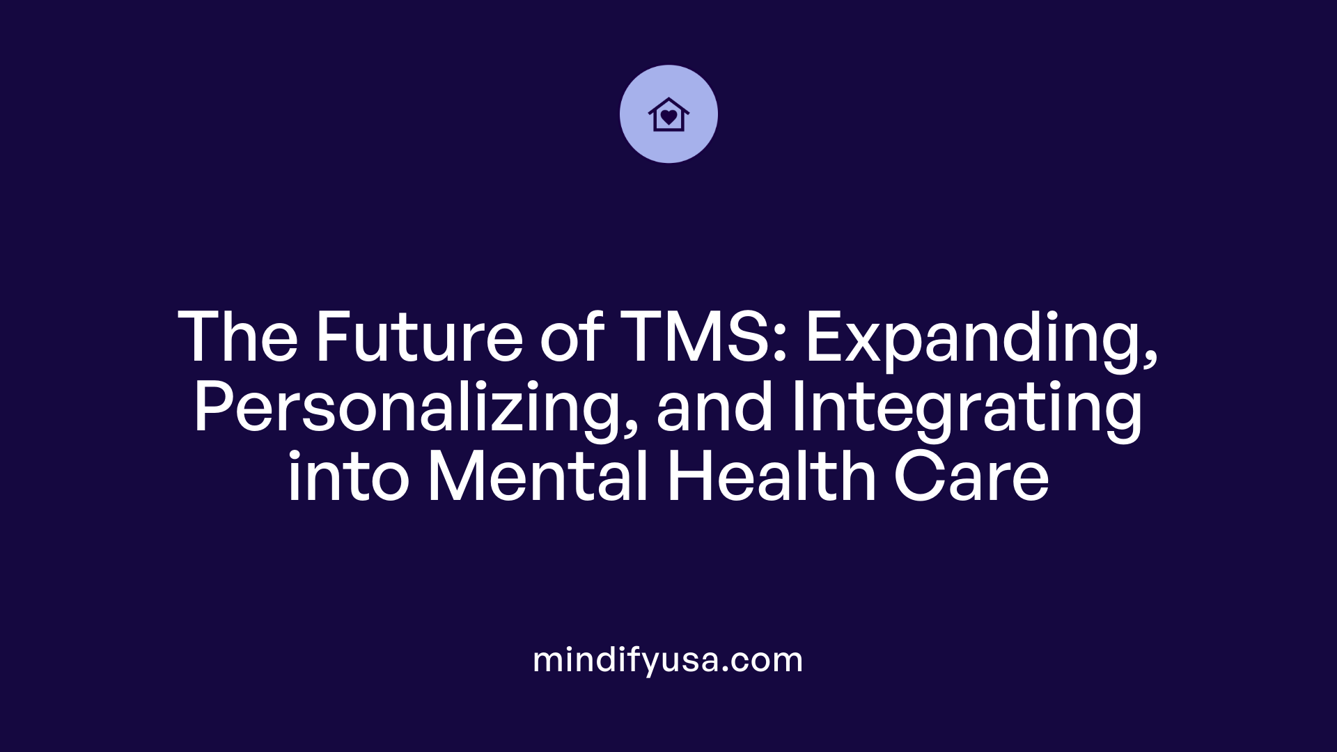 The Future of TMS: Expanding, Personalizing, and Integrating into Mental Health Care