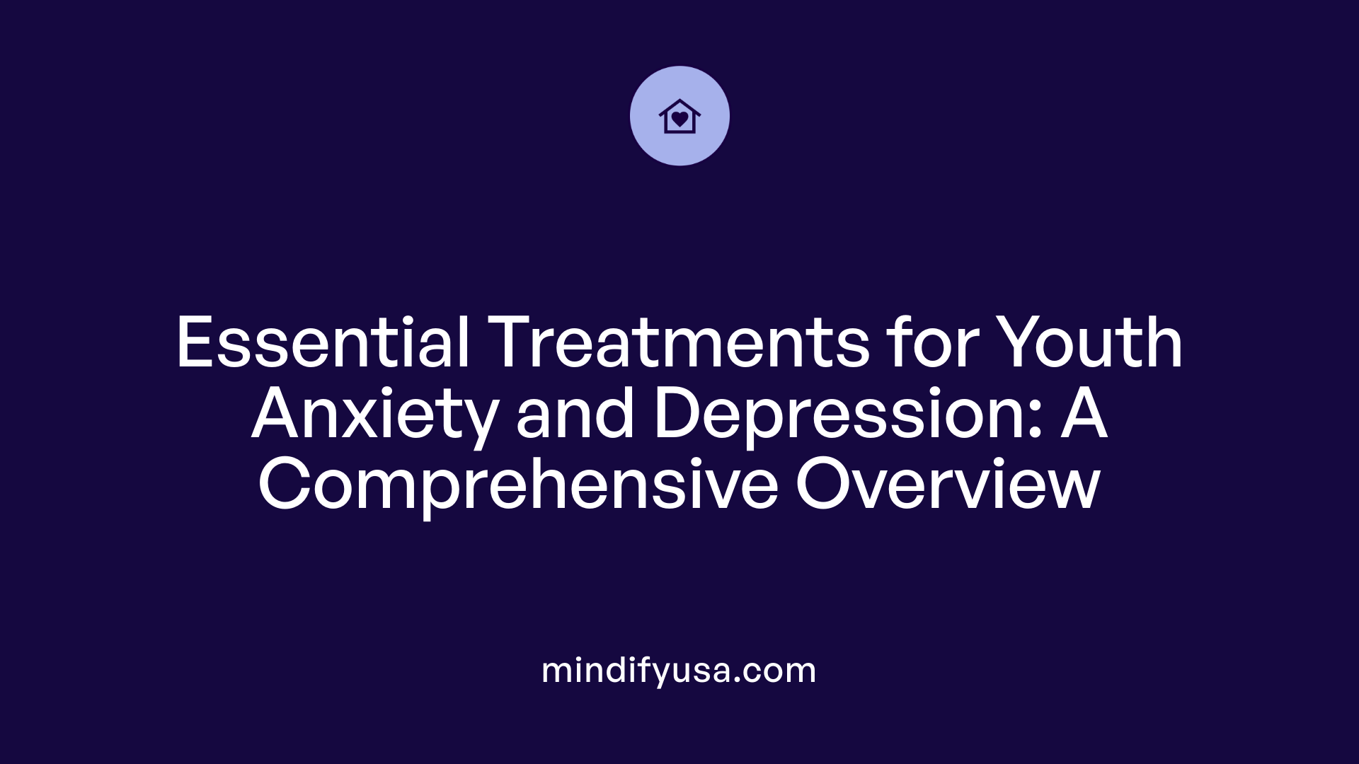 Essential Treatments for Youth Anxiety and Depression: A Comprehensive Overview