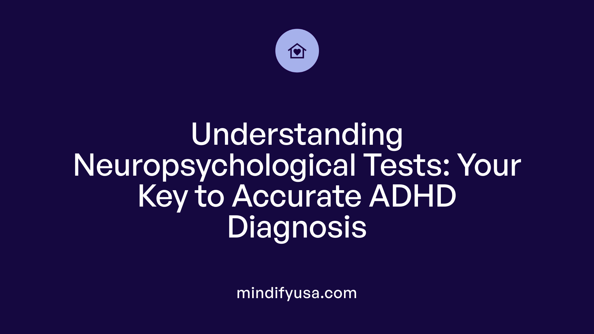 Understanding Neuropsychological Tests: Your Key to Accurate ADHD Diagnosis