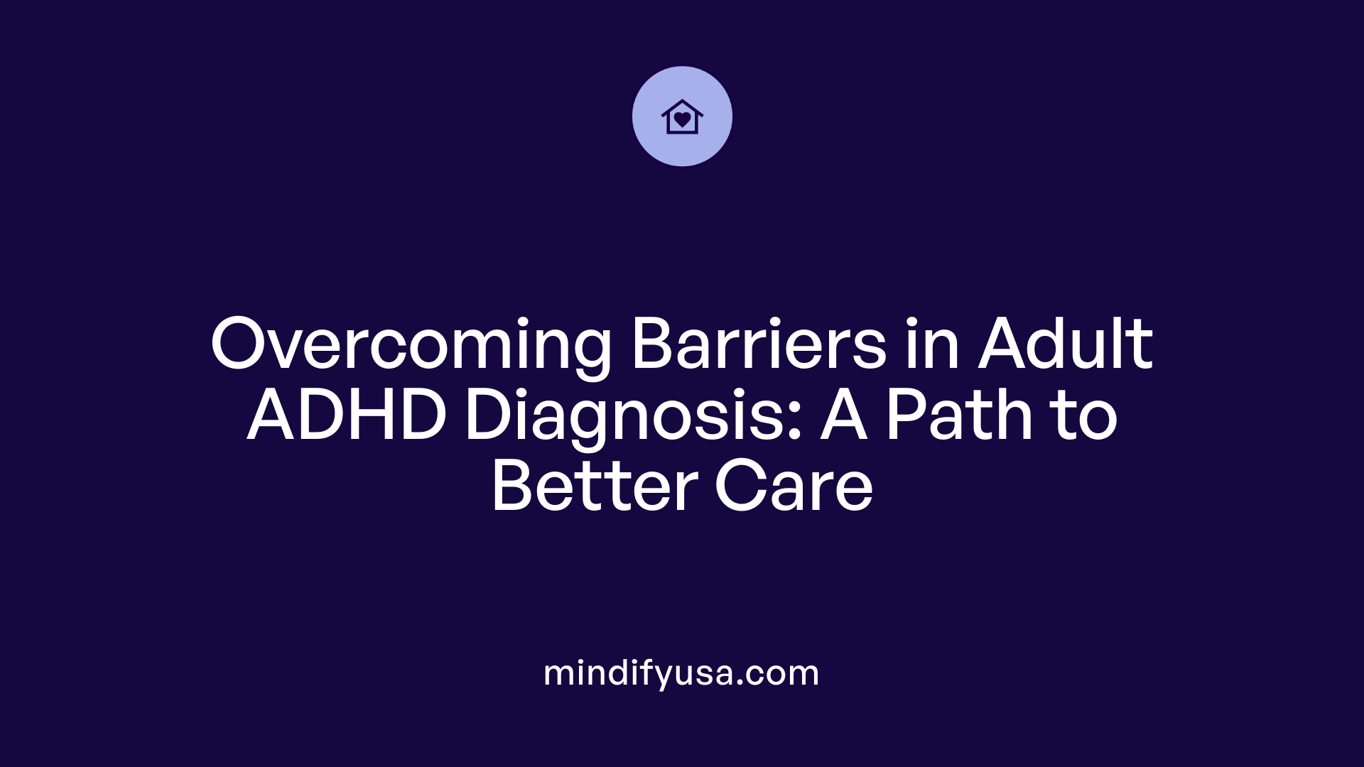 Overcoming Barriers in Adult ADHD Diagnosis: A Path to Better Care