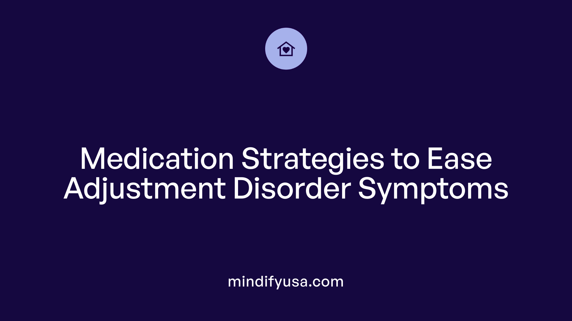 Medication Strategies to Ease Adjustment Disorder Symptoms