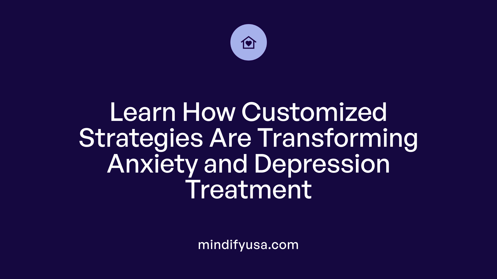 Learn How Customized Strategies Are Transforming Anxiety and Depression Treatment