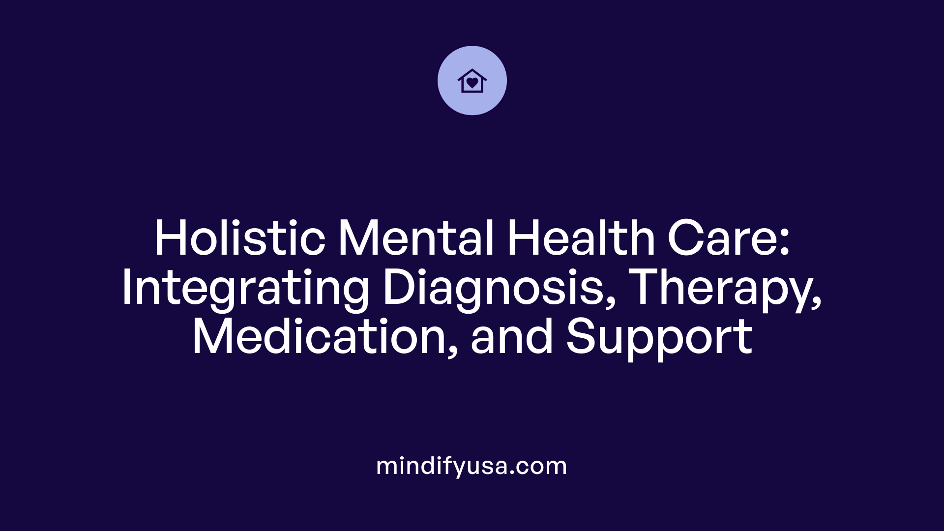 Holistic Mental Health Care: Integrating Diagnosis, Therapy, Medication, and Support