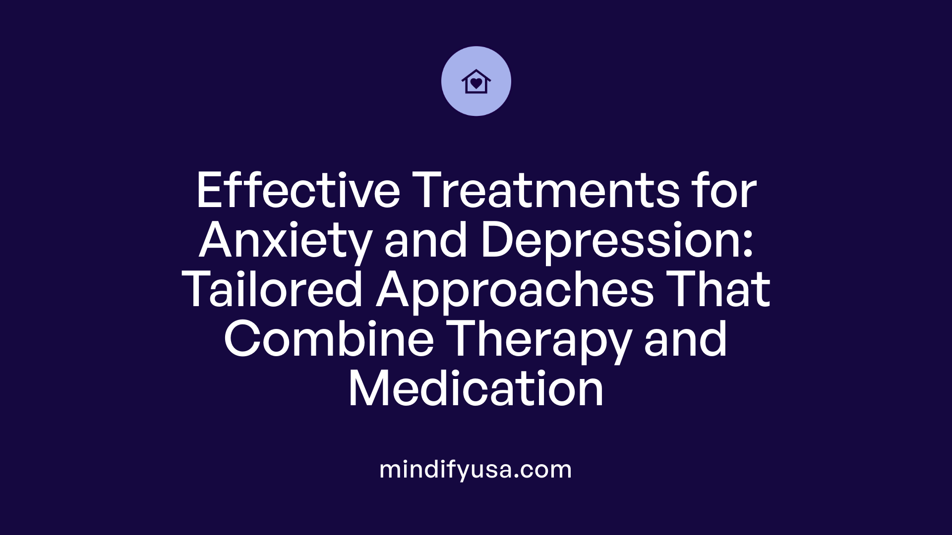 Effective Treatments for Anxiety and Depression: Tailored Approaches That Combine Therapy and Medication