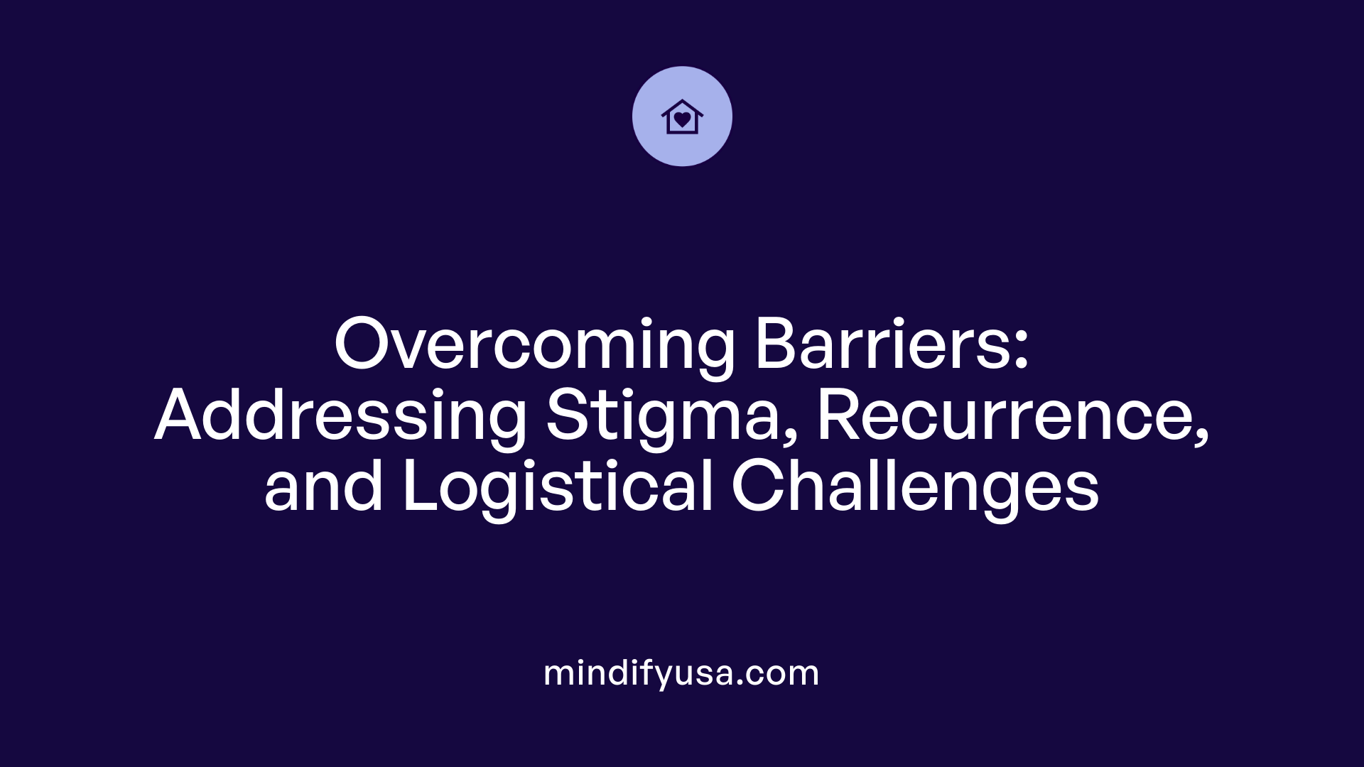 Overcoming Barriers: Addressing Stigma, Recurrence, and Logistical Challenges