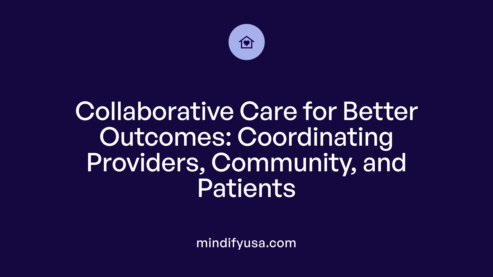 Collaborative Care for Better Outcomes: Coordinating Providers, Community, and Patients