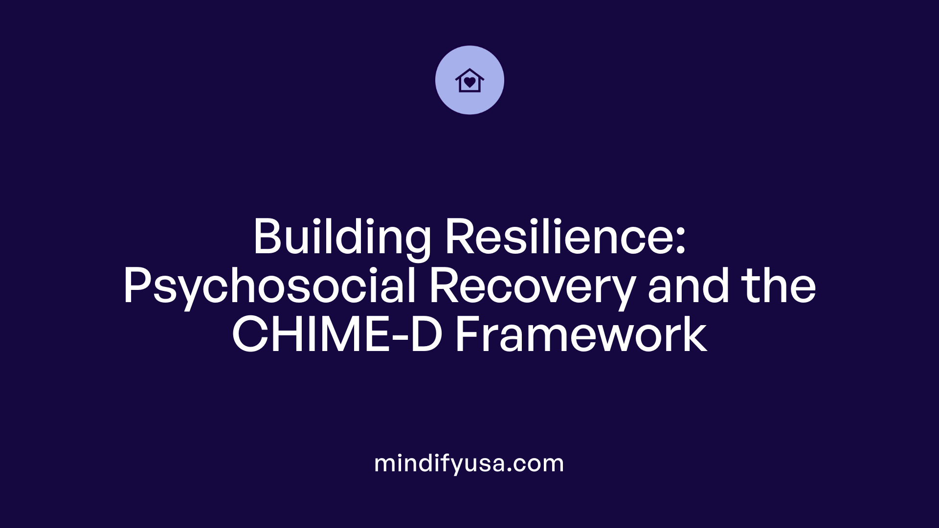 Building Resilience: Psychosocial Recovery and the CHIME-D Framework