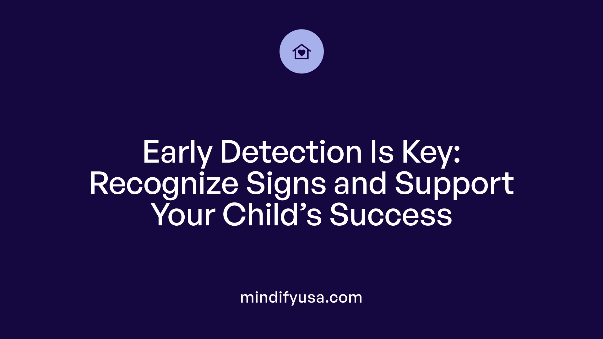 Early Detection Is Key: Recognize Signs and Support Your Child’s Success