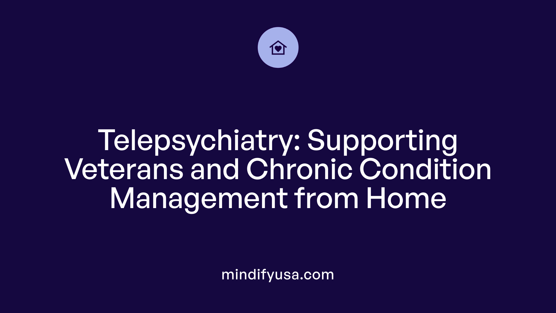 Telepsychiatry: Supporting Veterans and Chronic Condition Management from Home