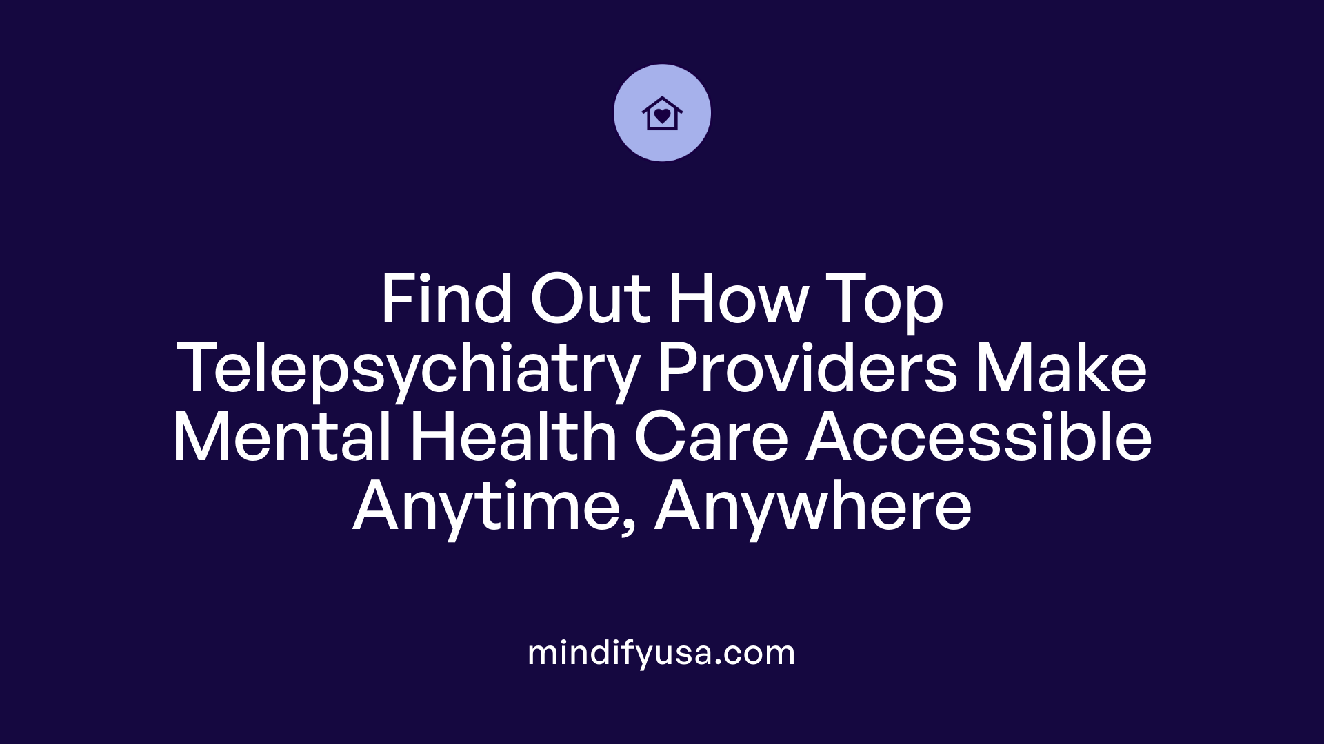 Find Out How Top Telepsychiatry Providers Make Mental Health Care Accessible Anytime, Anywhere