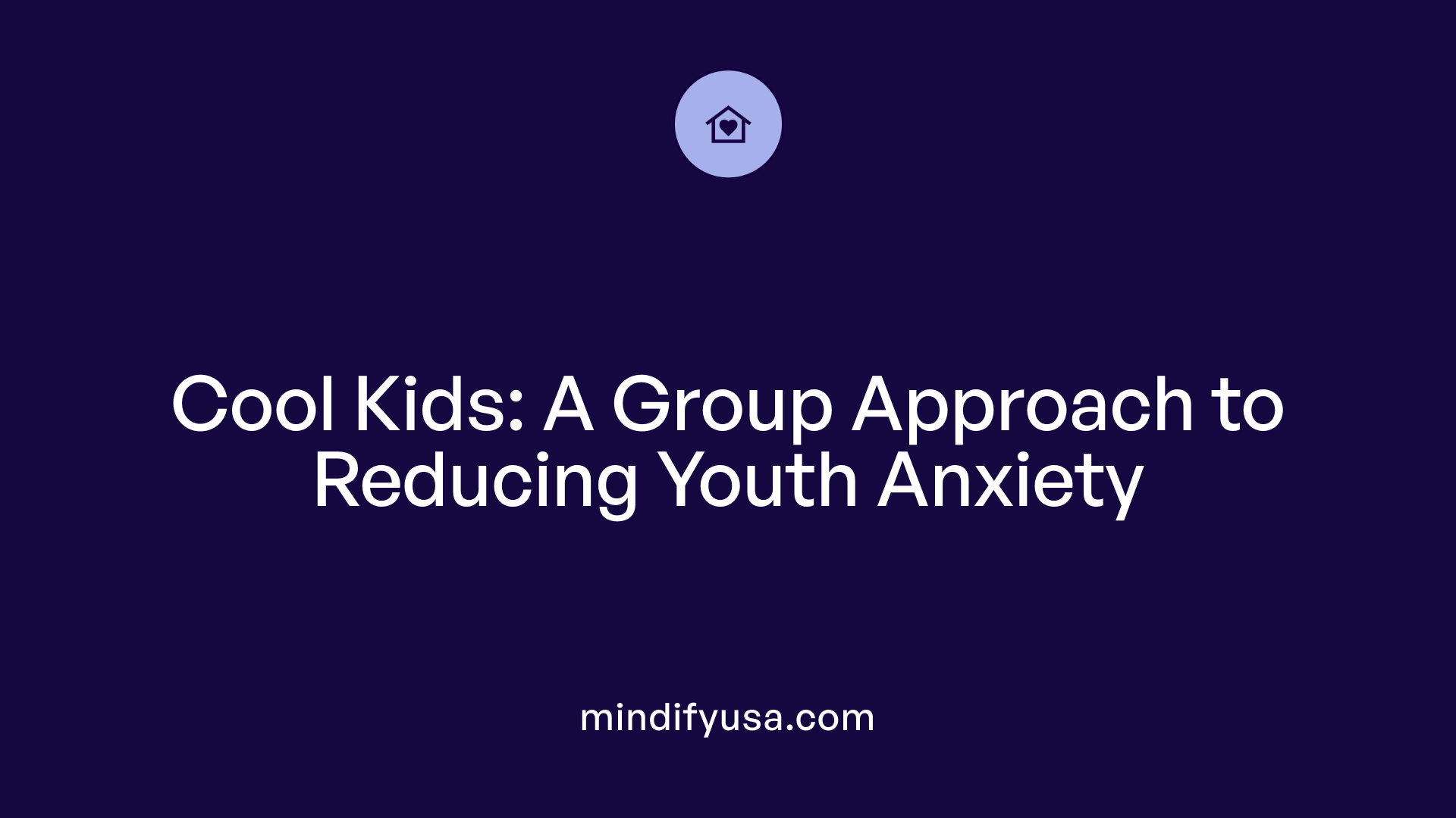 Cool Kids: A Group Approach to Reducing Youth Anxiety