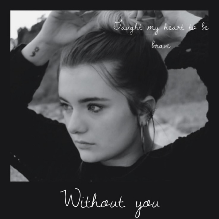 Black and white portrait of a young woman with hoop earrings, looking to the left, with text saying 'Taught my heart to be brave' and 'Without you'.