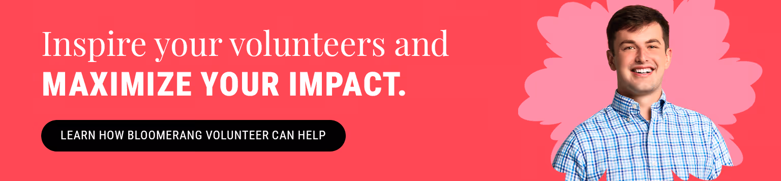 Inspire more volunteers and maximize your impact. Learn how Bloomerang Volunteer can help.