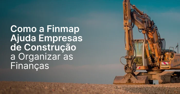 Como a Finmap ajuda as empresas de construção civil a colocar suas finanças em ordem