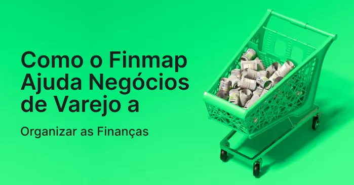 Finmap para o varejo: controle total sobre dinheiro, lucros e desenvolvimento