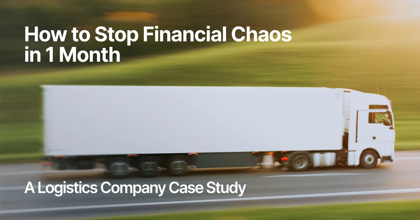 How to Stop Financial Chaos in 1 Month. Case Study of a Logistics Company