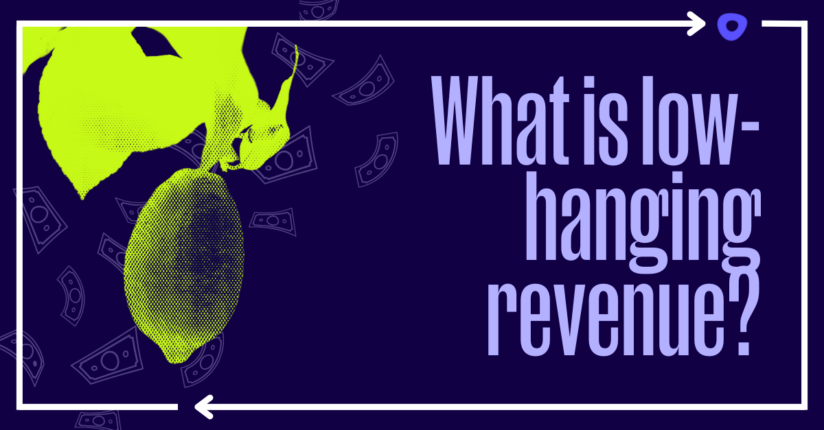 What is low-hanging revenue? Simple strategies for immediate revenue growth