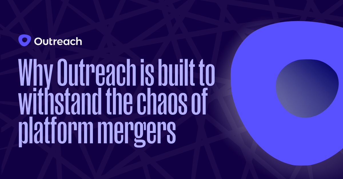 Why Outreach Is Built to Withstand the Chaos of Platform Mergers