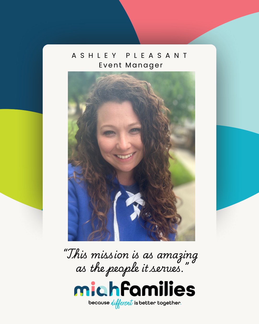 Portrait of a smiling woman with long curly hair wearing a blue top, with text identifying her as Ashley Pleasant, Event Manager, and a quote about the mission, plus the miah families logo and tagline.