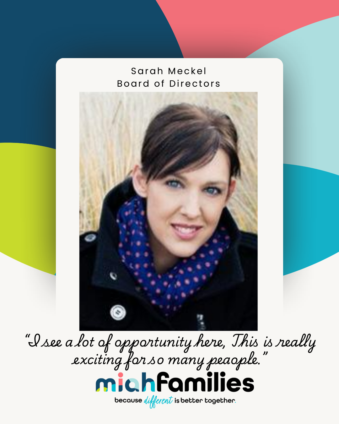 Portrait of Sarah Meckel, Board of Directors, wearing a black coat and blue polka-dot scarf, with quote about opportunity and MiaH Families logo.