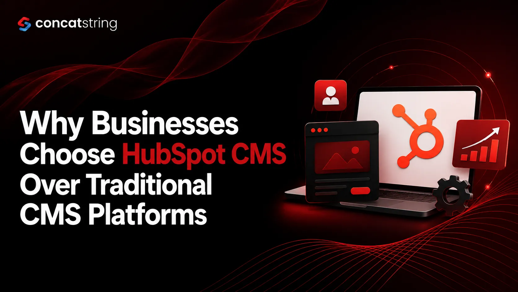 Why Businesses Choose HubSpot CMS Over Traditional CMS Platforms