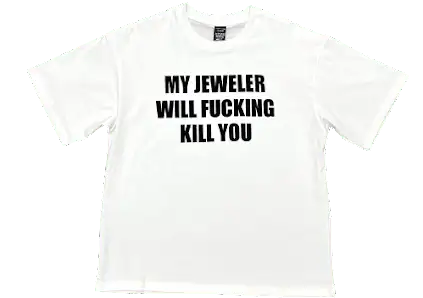 My Jeweller Will F*cking Kill You Tee